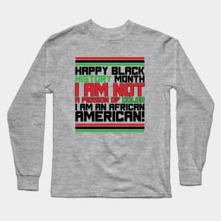 HAPPY BLACK HISTORY MONTH I AM NOT A PERSON OF COLOR I AM AN AFRICAN AMERICAN! TEE SWEATER HOODIE GIFT PRESENT BIRTHDAY CHRISTMAS Long Sleeve T-Shirt